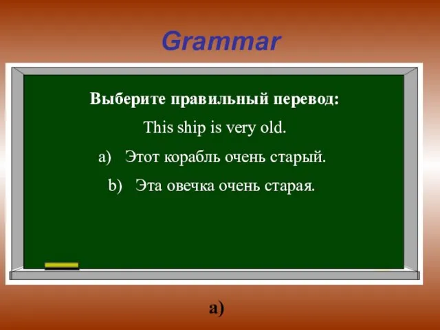 Grammar Выберите правильный перевод: This ship is very old. Этот корабль очень