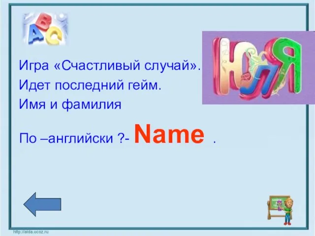 Игра «Счастливый случай». Идет последний гейм. Имя и фамилия По –английски ?- Name .