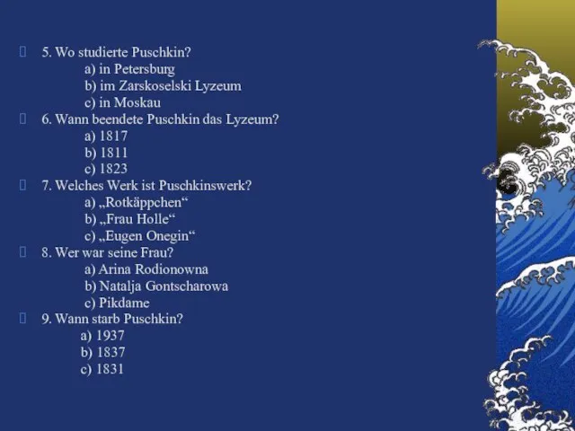 5. Wo studierte Puschkin? a) in Petersburg b) im Zarskoselski Lyzeum c)