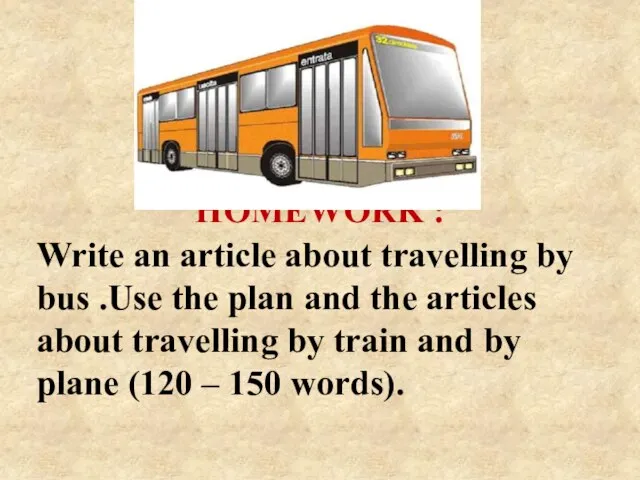 HOMEWORK : Write an article about travelling by bus .Use the plan