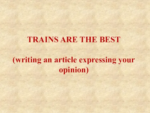 TRAINS ARE THE BEST (writing an article expressing your opinion)