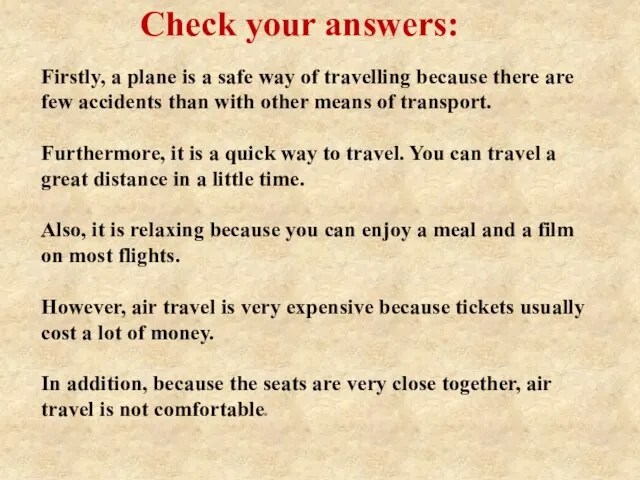 Check your answers: Firstly, a plane is a safe way of travelling