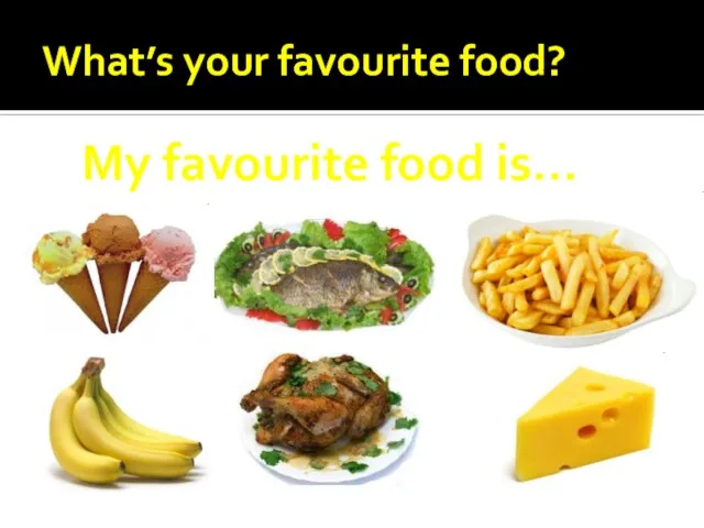 What’s your favourite food? My favourite food is…