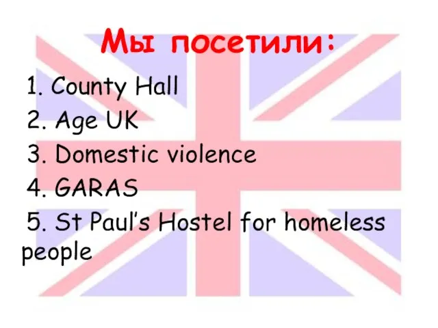 Мы посетили: 1. County Hall 2. Age UK 3. Domestic violence 4.