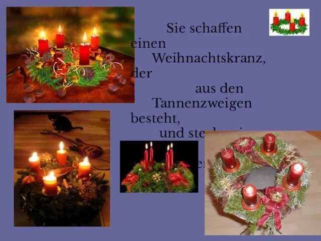 Sie schaffen einen Weihnachtskranz, der aus den Tannenzweigen besteht, und stecken im Kranz vier Kerzen.