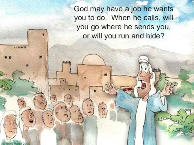 God may have a job he wants you to do. When he