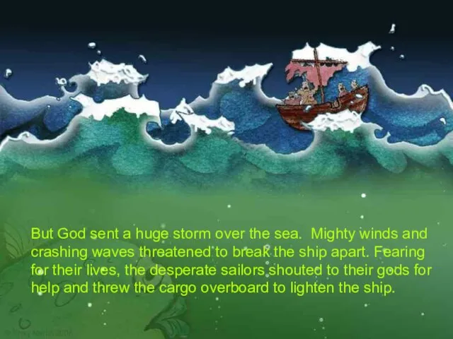 But God sent a huge storm over the sea. Mighty winds and