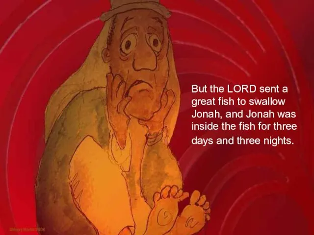 But the LORD sent a great fish to swallow Jonah, and Jonah