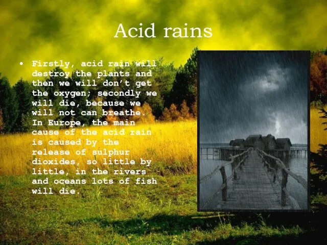Acid rains Firstly, acid rain will destroy the plants and then we