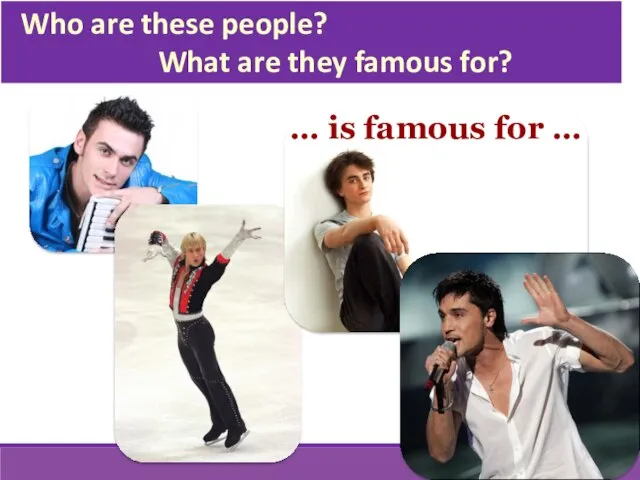 Who are these people? What are they famous for? … is famous for …