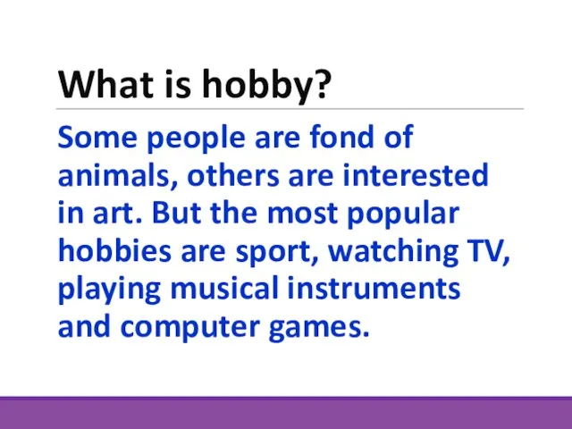 What is hobby? Some people are fond of animals, others are interested