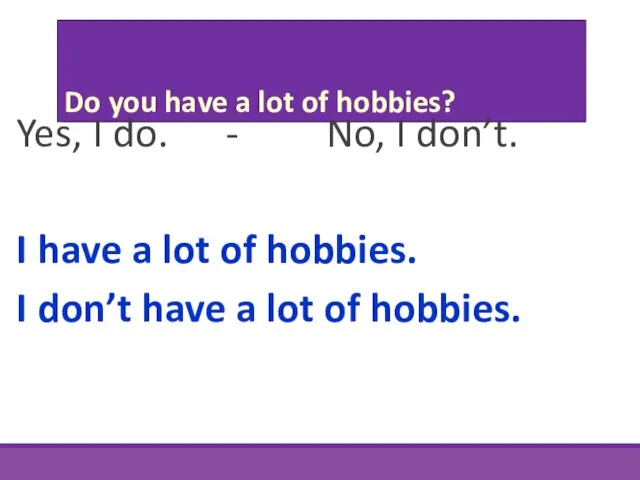 Do you have a lot of hobbies? Yes, I do. - No,