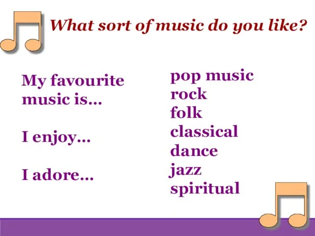 What sort of music do you like? My favourite music is… I