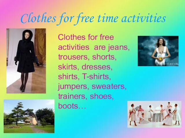 Clothes for free time activities Clothes for free activities are jeans, trousers,