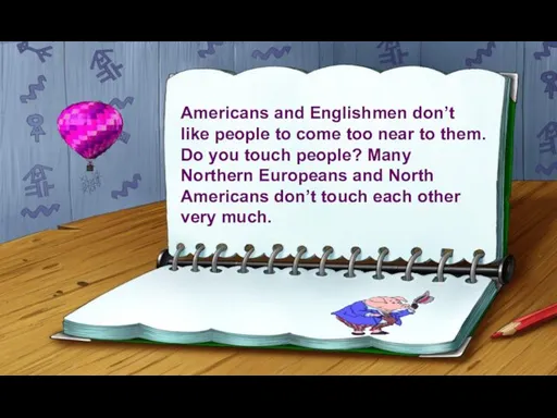 Americans and Englishmen don’t like people to come too near to them.