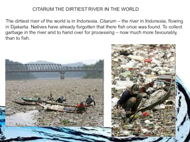 The dirtiest river of the world is in Indonesia. Citarum – the