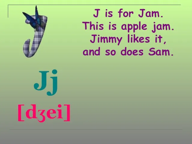 J is for Jam. This is apple jam. Jimmy likes it, and