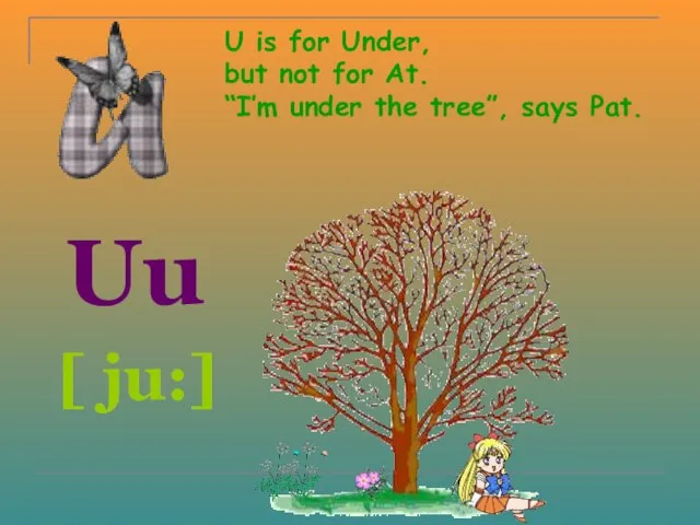 U is for Under, but not for At. “I’m under the tree”,