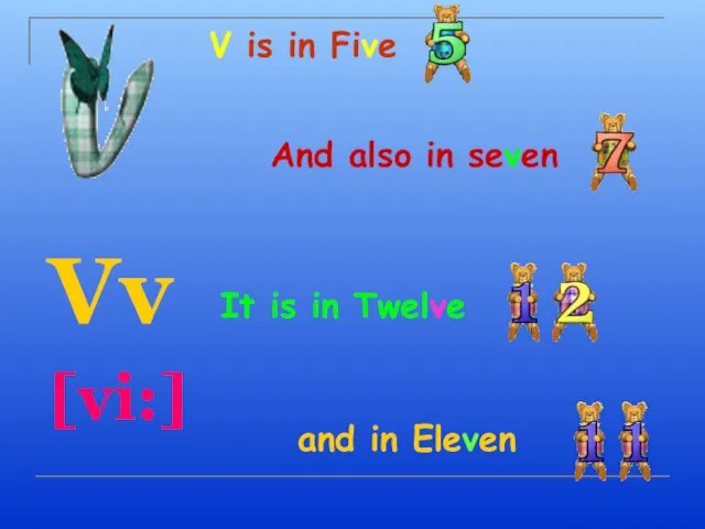 V is in Five Vv [vi:] And also in seven It is