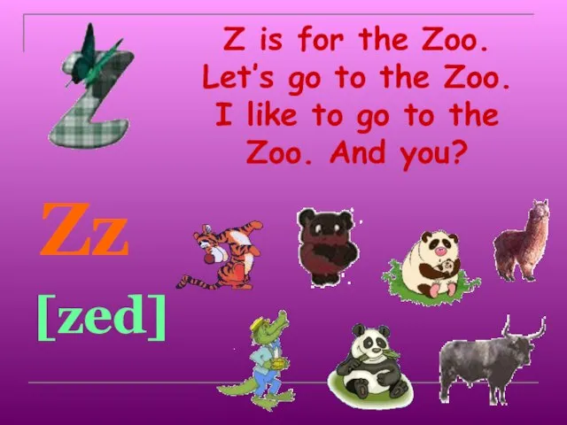 Z is for the Zoo. Let’s go to the Zoo. I like