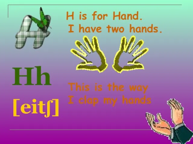 H is for Hand. I have two hands. Hh [eitʃ] This is