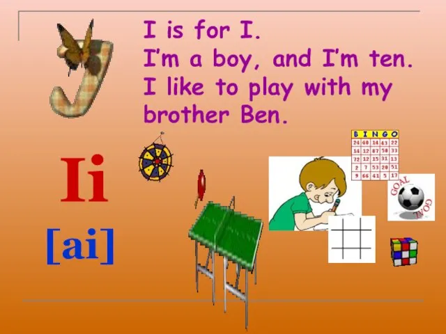 I is for I. I’m a boy, and I’m ten. I like