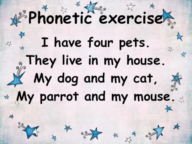 Phonetic exercise I have four pets. They live in my house. My