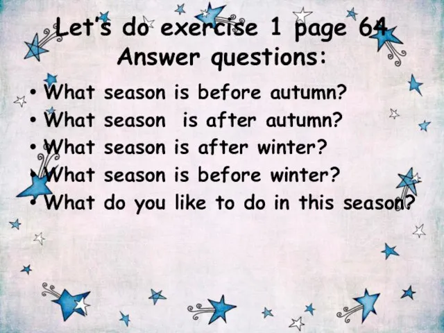 Let’s do exercise 1 page 64 Answer questions: What season is before