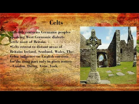 Celts •5th-6th centuries Germanic peoples speaking West Germanic dialects settle most of