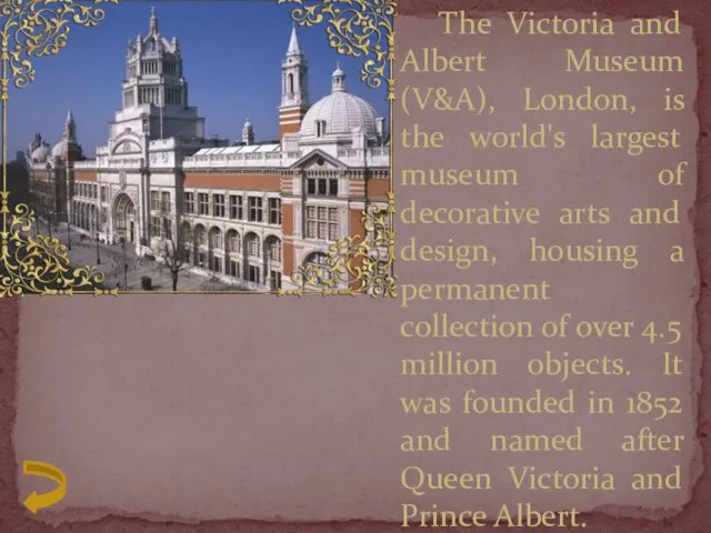 The Victoria and Albert Museum (V&A), London, is the world's largest museum