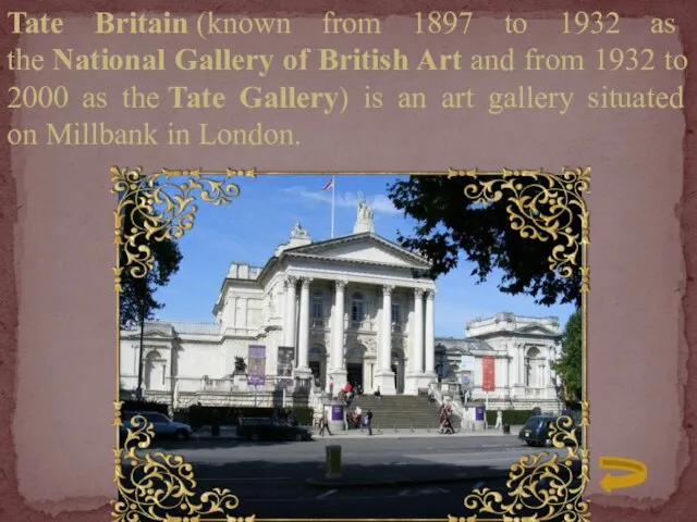 Tate Britain (known from 1897 to 1932 as the National Gallery of