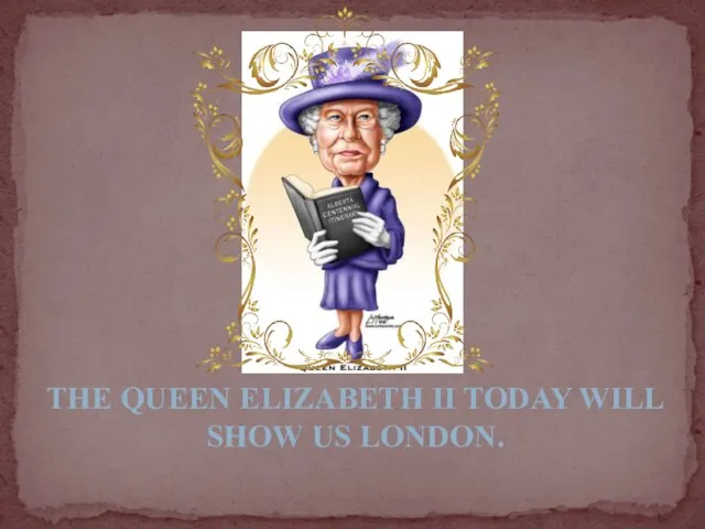 The Queen Elizabeth II today will show us London.