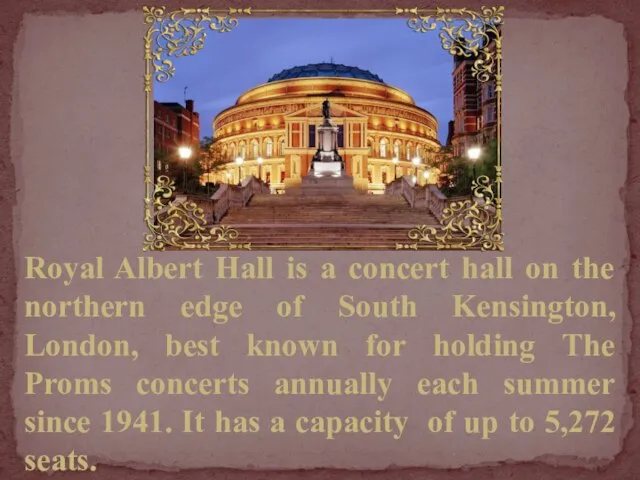 Royal Albert Hall is a concert hall on the northern edge of