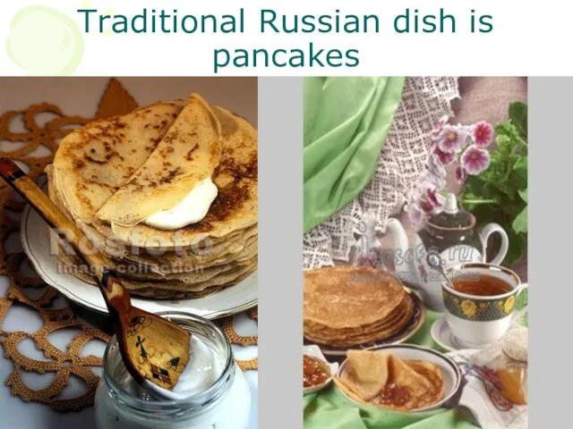 Traditional Russian dish is pancakes