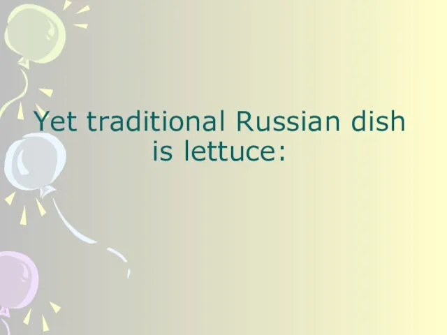 Yet traditional Russian dish is lettuce: