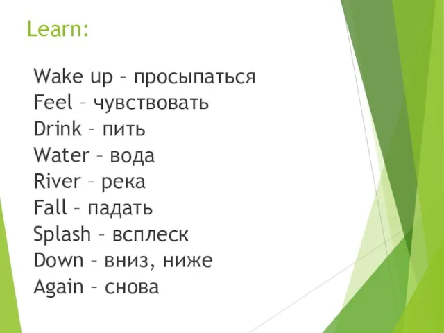 Learn: Wake up – просыпаться Feel – чувствовать Drink – пить Water