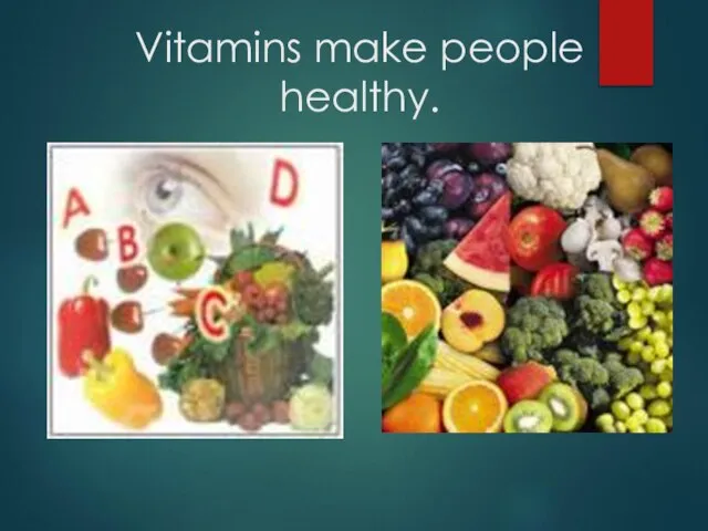 Vitamins make people healthy.