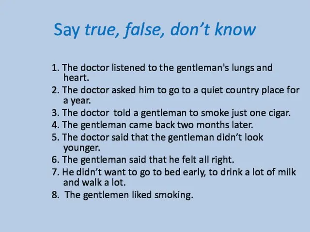 Say true, false, don’t know 1. The doctor listened to the gentleman's