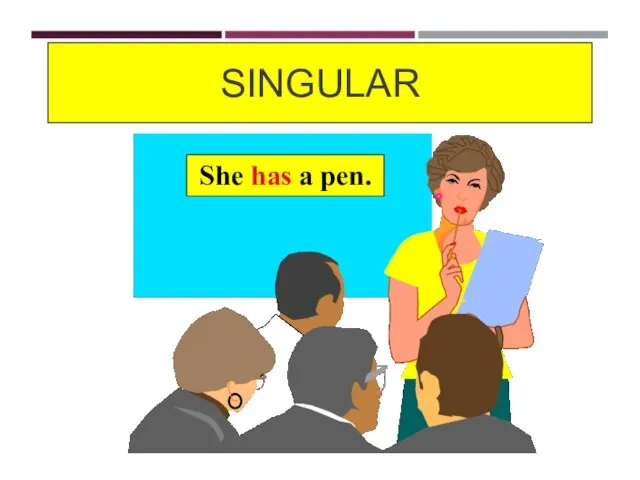 SINGULAR She has a pen.