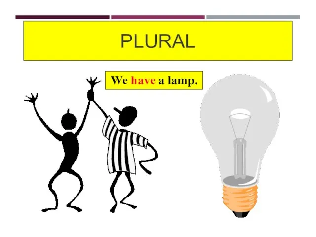 PLURAL We have a lamp.