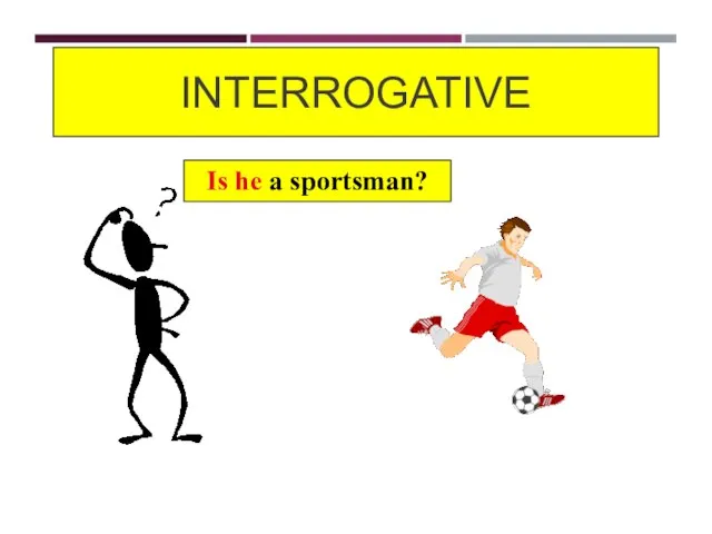 INTERROGATIVE Is he a sportsman?