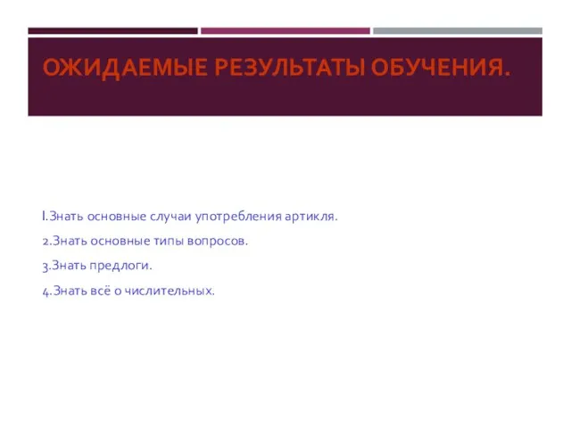 ОЖИДАЕМЫЕ РЕЗУЛЬТАТЫ ОБУЧЕНИЯ. I.Знать основные случаи употребления артикля. 2.Знать основные типы вопросов.