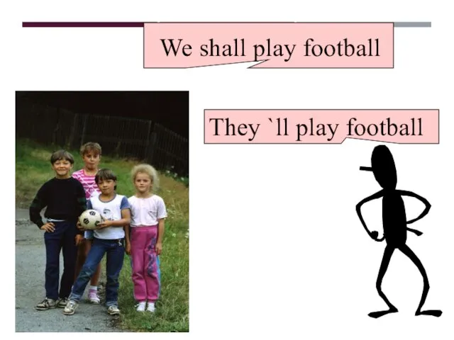 We shall play football They `ll play football