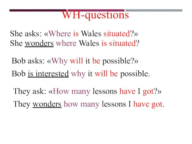 WH-questions She asks: «Where is Wales situated?» She wonders where Wales is