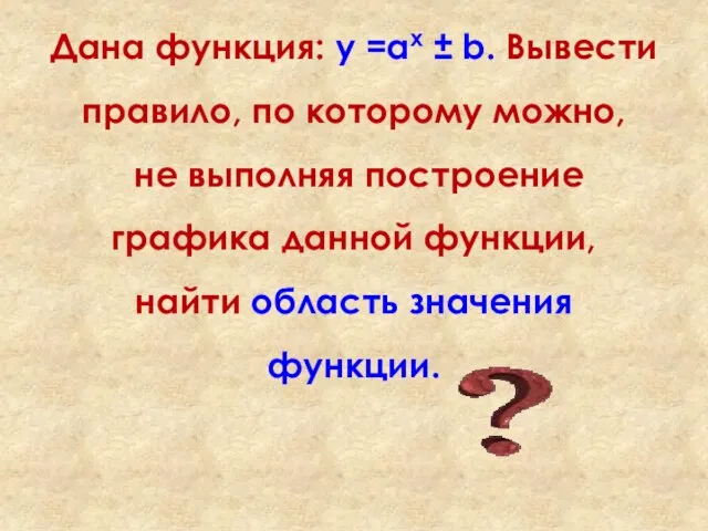 Дана функция: у =аx ± b. Вывести правило, по которому можно, не