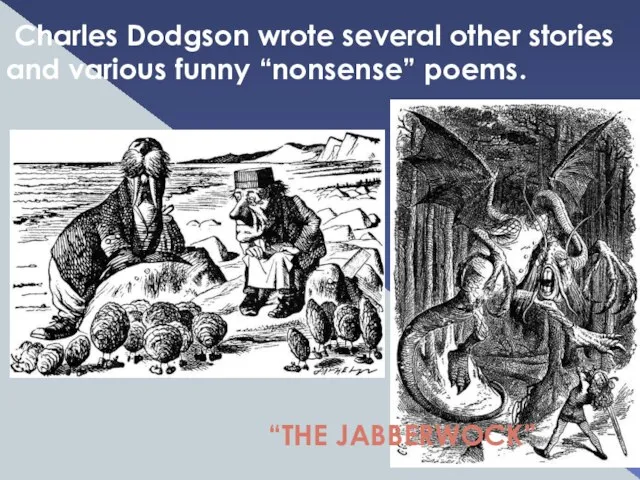 Charles Dodgson wrote several other stories and various funny “nonsense” poems. “THE JABBERWOCK”