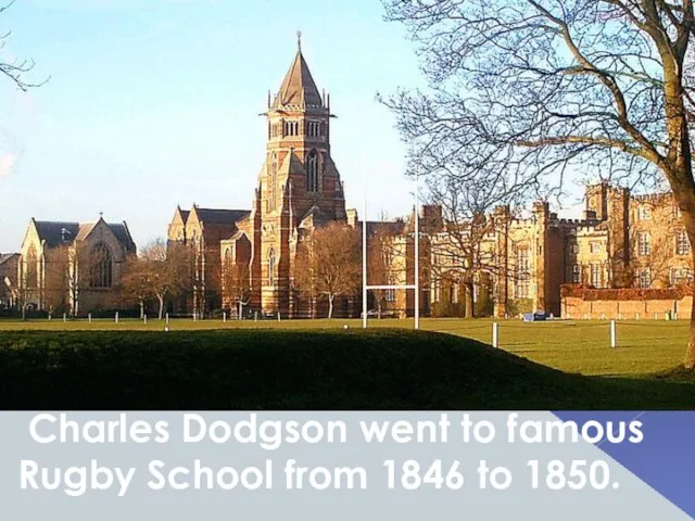 Charles Dodgson went to famous Rugby School from 1846 to 1850.