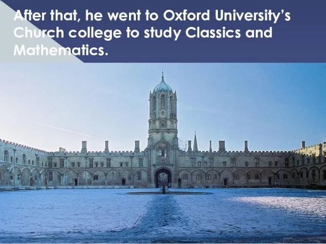 After that, he went to Oxford University’s Church college to study Classics and Mathematics.