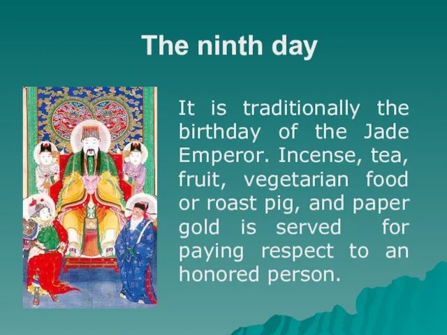 The ninth day It is traditionally the birthday of the Jade Emperor.