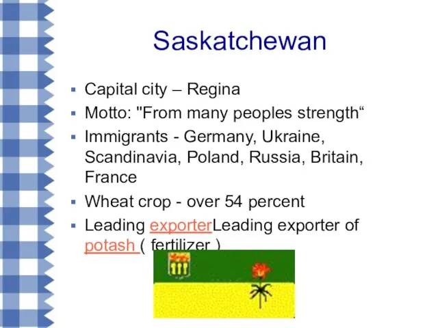 Saskatchewan Capital city – Regina Motto: "From many peoples strength“ Immigrants -